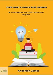 Senior Study Guide: Using ChatGPT and AI as Smart Study Tools: Study Smart and Unlock - B0FNQS75KN